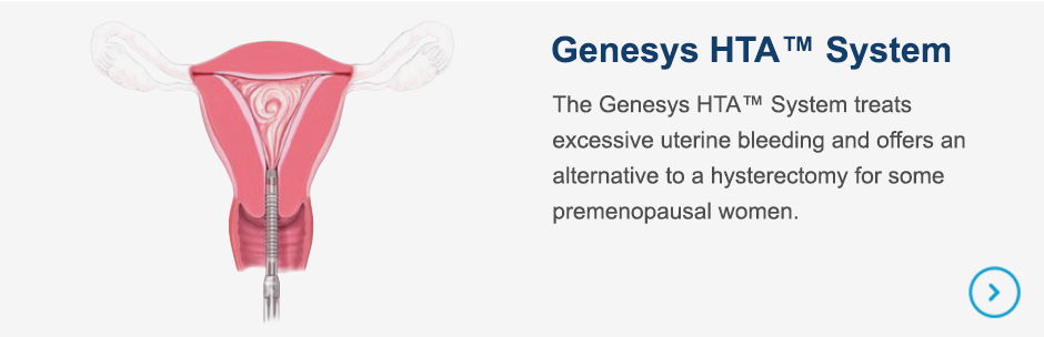 The Genesys HTA™ System treats excessive uterine bleeding and offers an alternative to a hysterectomy for some premenopausal women.