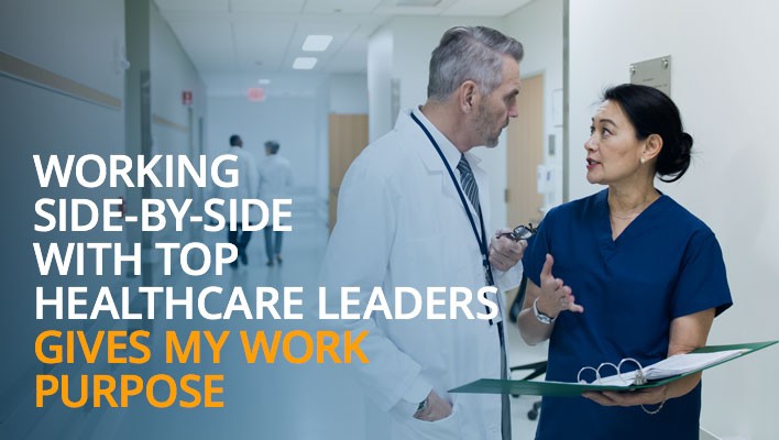 Working side-by-side with top healthcare leaders gives my work purpose.