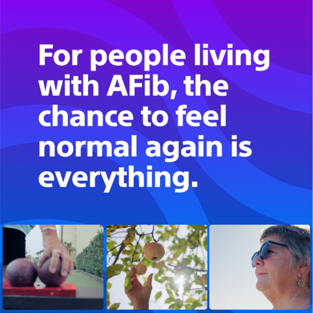 For people living with AFib, the chance to feel normal again is everything.